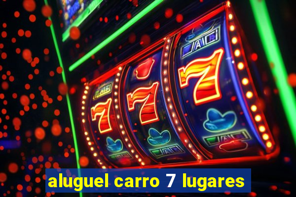 aluguel carro 7 lugares